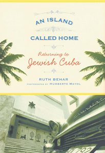 An Island Called Home: Returning to Jewish Cuba. by author Ruth Behar